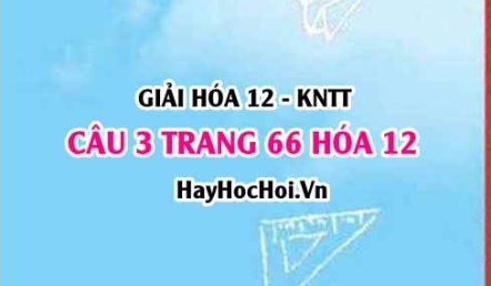 Giải câu 3 luyện tập trang 66 Hóa 12 Kết nối tri thức SGK